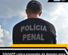 SINSAPP cobra empenho da Agepen para regulamentar a Polícia Penal em MS