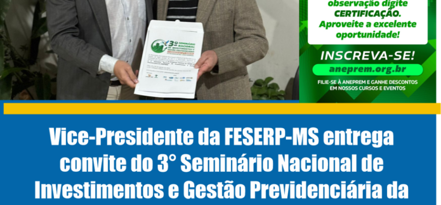 Vice-Presidente da FESERP-MS entrega convite do 3° Seminário Nacional de Investimentos e Gestão Previdenciária da Aneprem para o Vice-Governador e Deputados