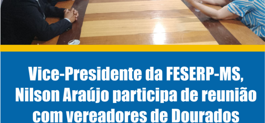 Vice-Presidente da FESERP-MS, Nilson Araújo participa de reunião com vereadores de Dourados